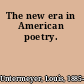 The new era in American poetry.