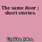 The same door ; short stories.
