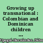 Growing up transnational : Colombian and Dominican children of immigrants in New York City /