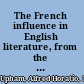 The French influence in English literature, from the accession of Elizabeth to the restoration,