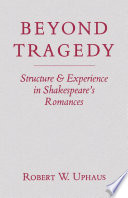 Beyond tragedy : structure & experience in Shakespeare's romances /