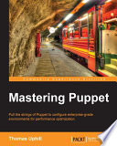 Mastering puppet : pull the strings of puppet to configure enterprise-grade environments for performance optimization /