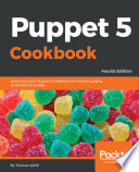 Puppet 5 cookbook : jump-start your puppet 5.x deployment using engaging and practical recipes /