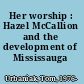 Her worship : Hazel McCallion and the development of Mississauga /