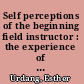 Self perceptions of the beginning field instructor : the experience of supervising a social work intern /