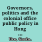 Governors, politics and the colonial office public policy in Hong Kong, 1918-58 /