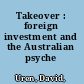 Takeover : foreign investment and the Australian psyche /