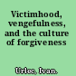 Victimhood, vengefulness, and the culture of forgiveness