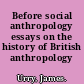 Before social anthropology essays on the history of British anthropology /