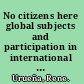 No citizens here global subjects and participation in international law /