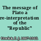 The message of Plato a re-interpretation of the "Republic" /