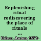 Replenishing ritual rediscovering the place of rituals in Western Christian liturgy /