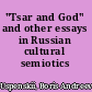 "Tsar and God" and other essays in Russian cultural semiotics