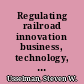 Regulating railroad innovation business, technology, and politics in America, 1840-1920 /