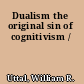 Dualism the original sin of cognitivism /