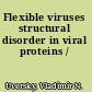 Flexible viruses structural disorder in viral proteins /