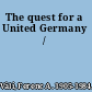 The quest for a United Germany /