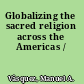 Globalizing the sacred religion across the Americas /