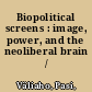 Biopolitical screens : image, power, and the neoliberal brain /