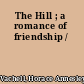 The Hill ; a romance of friendship /