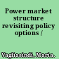 Power market structure revisiting policy options /