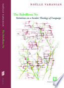 The rebellious no : variations on a secular theology of language /