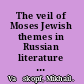 The veil of Moses Jewish themes in Russian literature of the romantic era /