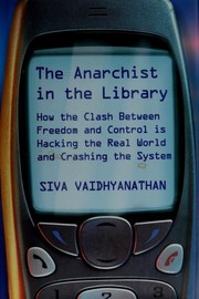 The anarchist in the library : how the clash between freedom and control is hacking the real world and crashing the system /