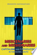 Mercenaries and missionaries : capitalism and Catholicism in the global south /