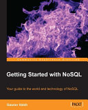 Getting started with NoSQL your guide to the world and technology of NoSQL /