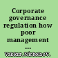 Corporate governance regulation how poor management is destroying the global economy /