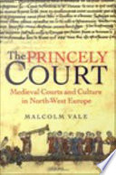 The princely court medieval courts and culture in North-West Europe, 1270-1380 /