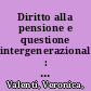 Diritto alla pensione e questione intergenerazionale : modello costituzionale e decisioni politiche /