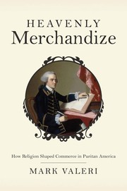 Heavenly merchandize : how religion shaped commerce in Puritan America /