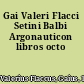 Gai Valeri Flacci Setini Balbi Argonauticon libros octo