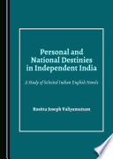 Personal and national destinies in independent India : a study of selected Indian English novels /