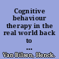 Cognitive behaviour therapy in the real world back to basics /