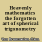 Heavenly mathematics the forgotten art of spherical trigonometry /