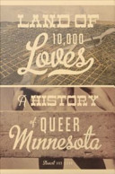 Land of 10,000 loves a history of queer Minnesota /