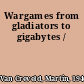 Wargames from gladiators to gigabytes /