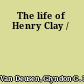 The life of Henry Clay /