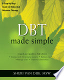 DBT made simple a step-by-step guide to dialectical behavior therapy /