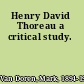 Henry David Thoreau a critical study.