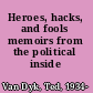 Heroes, hacks, and fools memoirs from the political inside /