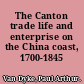 The Canton trade life and enterprise on the China coast, 1700-1845 /