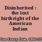 Disinherited : the lost birthright of the American Indian /
