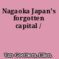 Nagaoka Japan's forgotten capital /