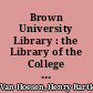 Brown University Library : the Library of the College or University in the English Colony of Rhode Island and Providence Plantations in New England in America, 1767-1782 /