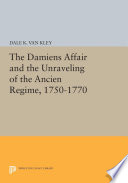 The Damiens affair and the unraveling of the ancien régime, 1750-1770 /