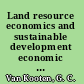 Land resource economics and sustainable development economic policies and the common good /